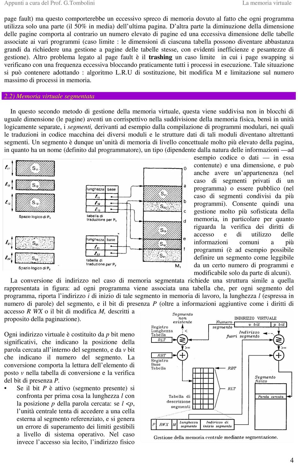 dimensioni di ciascuna tabella possono diventare abbastanza grandi da richiedere una gestione a pagine delle tabelle stesse, con evidenti inefficienze e pesantezze di gestione).