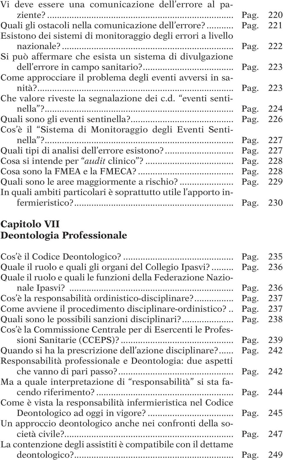 d. eventi sentinella?... Pag. 224 Quali sono gli eventi sentinella?... Pag. 226 Cos è il Sistema di Monitoraggio degli Eventi Sentinella?... Pag. 227 Quali tipi di analisi dell errore esistono?... Pag. 227 Cosa si intende per audit clinico?