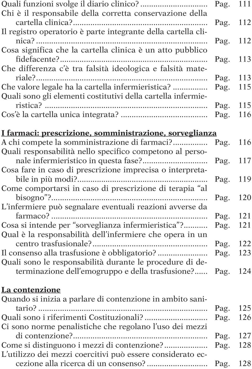 ... Pag. 115 Quali sono gli elementi costitutivi della cartella infermieristica?... Pag. 115 Cos è la cartella unica integrata?... Pag. 116 I farmaci: prescrizione, somministrazione, sorveglianza A chi compete la somministrazione di farmaci?