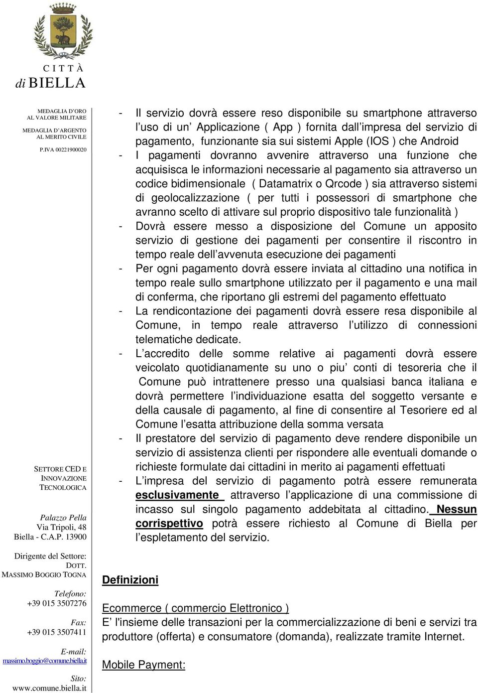 sistemi di geolocalizzazione ( per tutti i possessori di smartphone che avranno scelto di attivare sul proprio dispositivo tale funzionalità ) - Dovrà essere messo a disposizione del Comune un