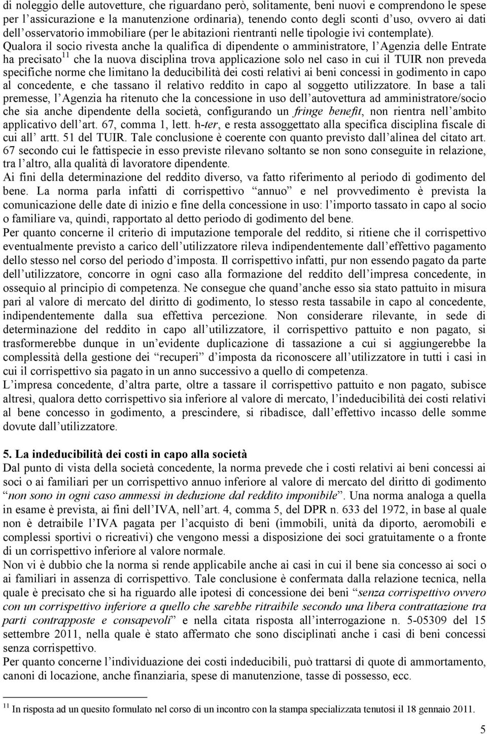 Qualora il socio rivesta anche la qualifica di dipendente o amministratore, l Agenzia delle Entrate ha precisato 11 che la nuova disciplina trova applicazione solo nel caso in cui il TUIR non preveda