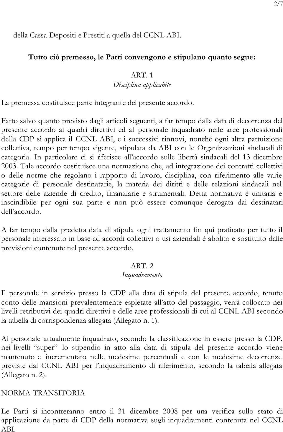 Fatto salvo quanto previsto dagli articoli seguenti, a far tempo dalla data di decorrenza del presente accordo ai quadri direttivi ed al personale inquadrato nelle aree professionali della CDP si