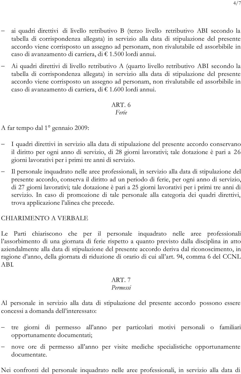 Ai quadri direttivi di livello retributivo A (quarto livello retributivo ABI secondo la tabella di corrispondenza allegata) in servizio alla data di stipulazione del presente accordo viene