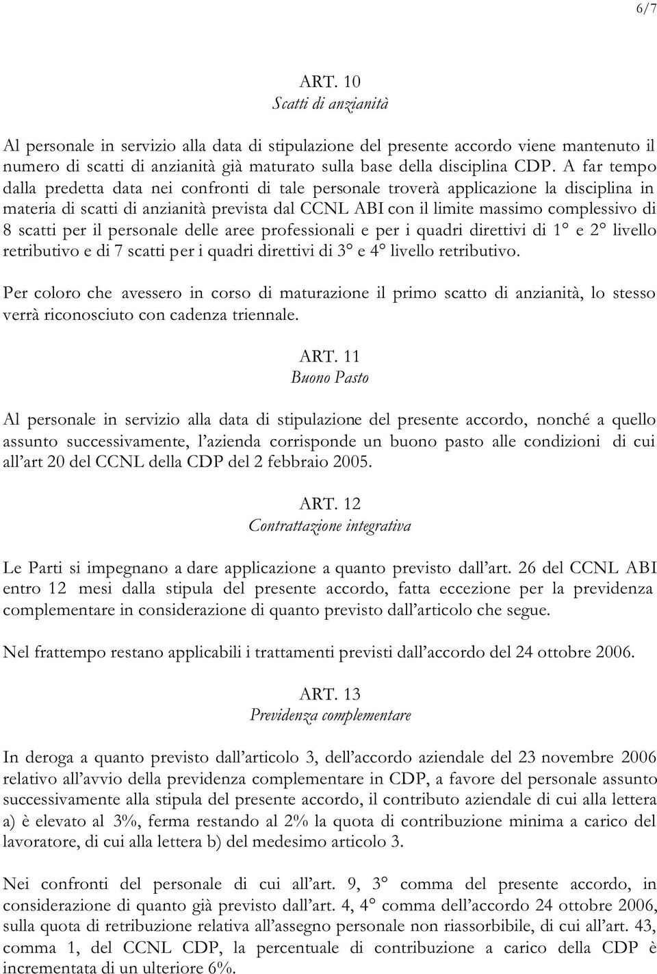 scatti per il personale delle aree professionali e per i quadri direttivi di 1 e 2 livello retributivo e di 7 scatti per i quadri direttivi di 3 e 4 livello retributivo.