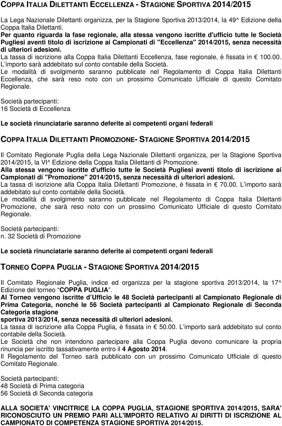 ulteriori adesioni. La tassa di iscrizione alla Coppa Italia Dilettanti Eccellenza, fase regionale, è fissata in 100.00. L importo sarà addebitato sul conto contabile della Società.