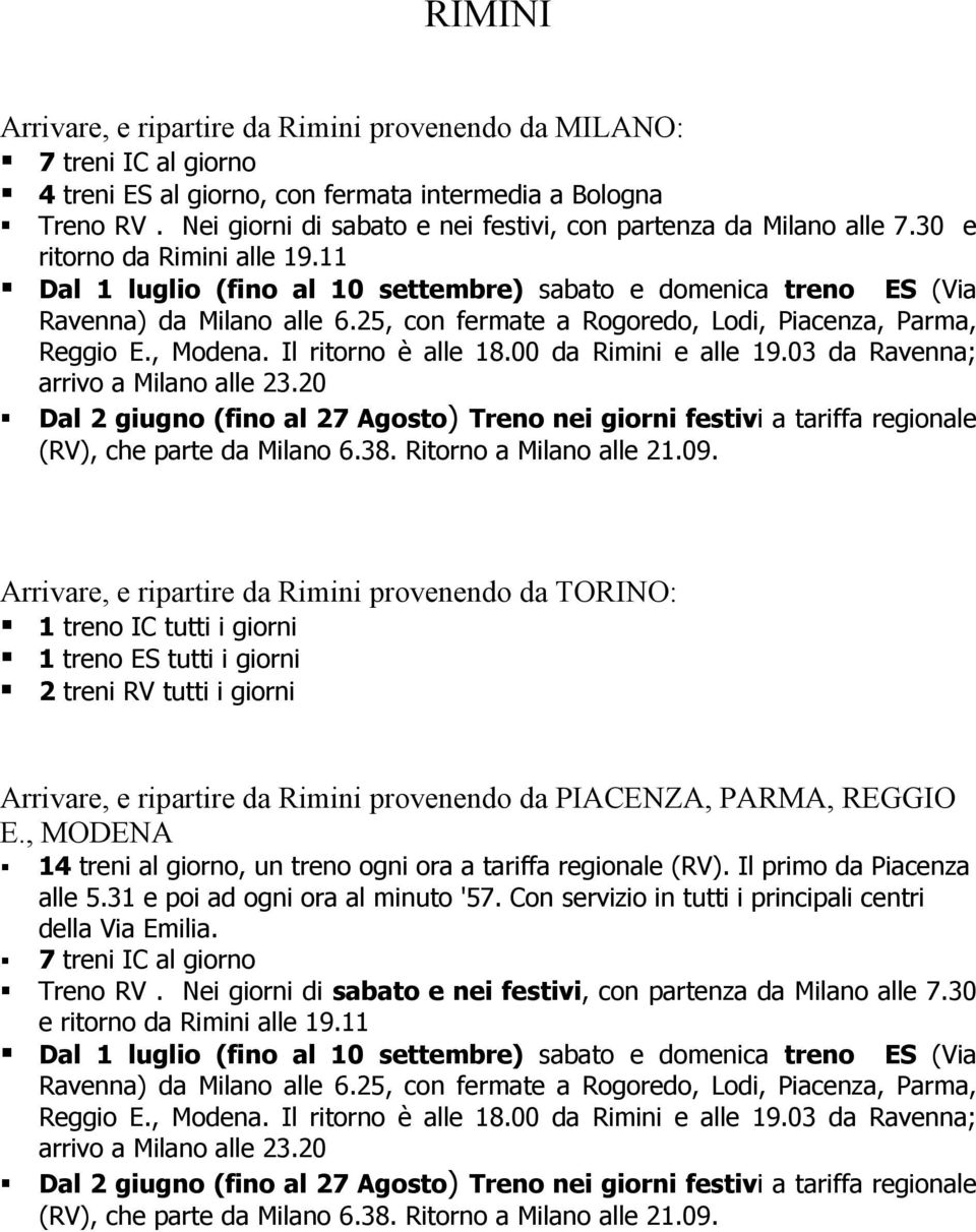 11 Arrivare, e ripartire da Rimini provenendo da TORINO: 1 treno IC tutti i giorni 1 treno ES tutti i giorni 2 treni RV tutti i giorni Arrivare, e ripartire da Rimini provenendo da