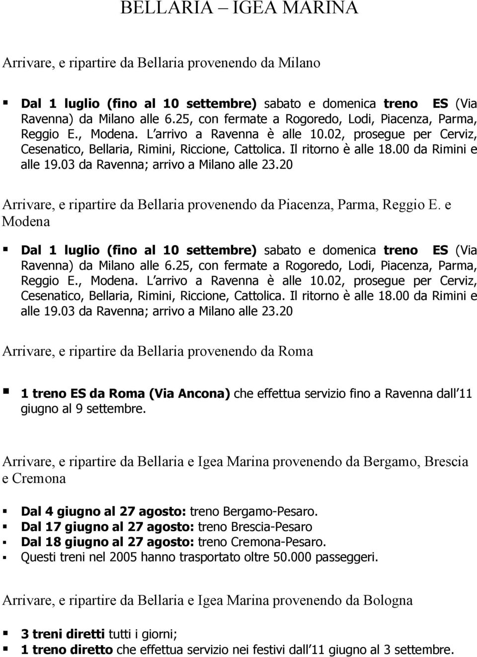 02, prosegue per Cerviz, Cesenatico, Bellaria, Rimini, Riccione, Cattolica. Il ritorno è alle 18.00 da Rimini e alle 19.