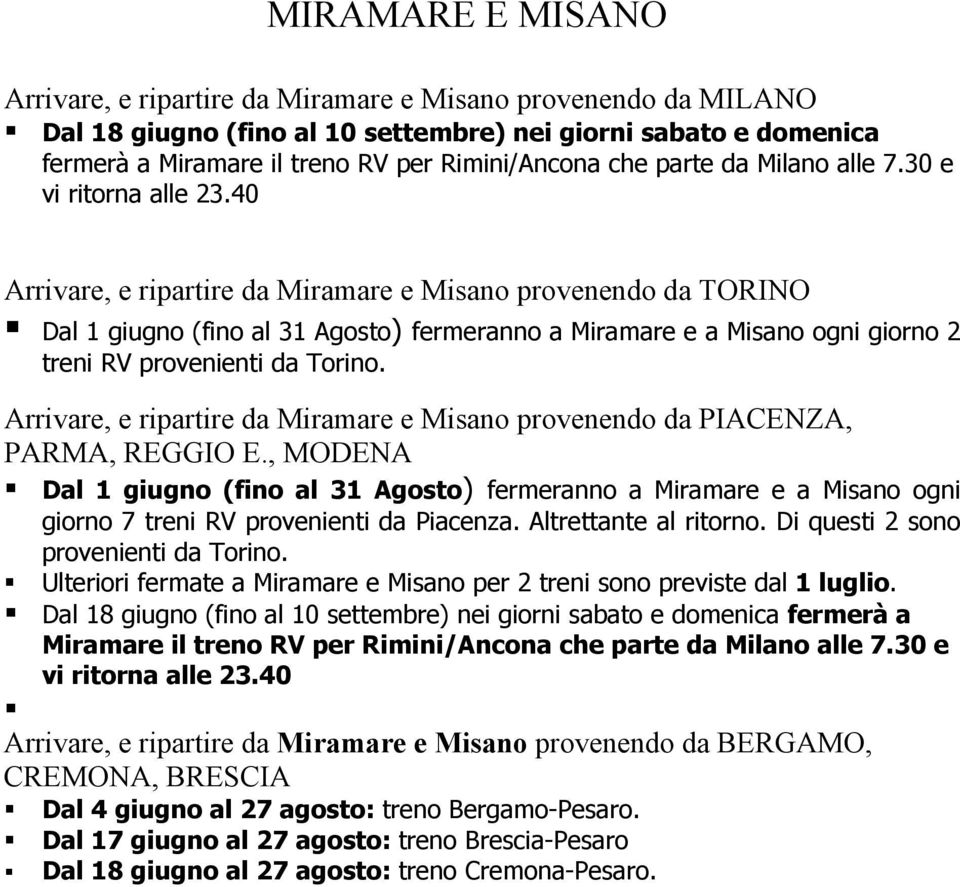 40 Arrivare, e ripartire da Miramare e Misano provenendo da TORINO Dal 1 giugno (fino al 31 Agosto) fermeranno a Miramare e a Misano ogni giorno 2 treni RV provenienti da Torino.