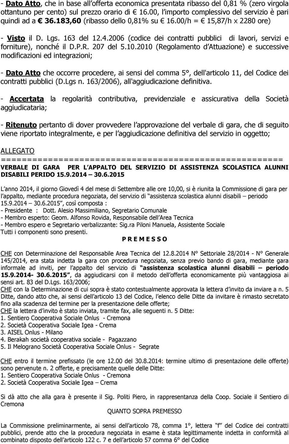 2010 (Regolamento d Attuazione) e successive modificazioni ed integrazioni; - Dato Atto che occorre procedere, ai sensi del comma 5, dell'articolo 11, del Codice dei contratti pubblici (D.Lgs n.