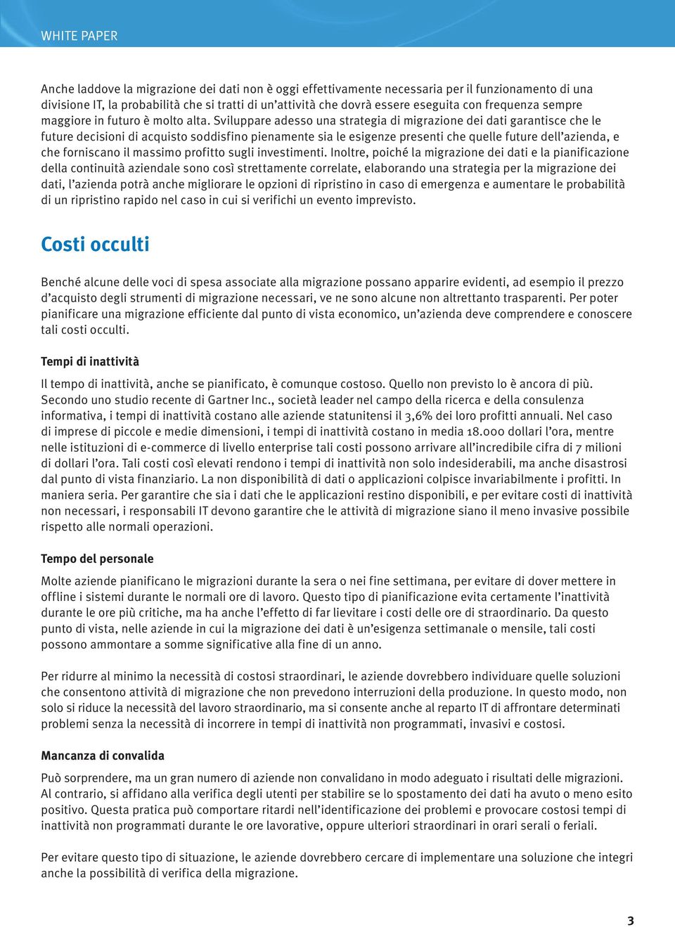 Sviluppare adesso una strategia di migrazione dei dati garantisce che le future decisioni di acquisto soddisfino pienamente sia le esigenze presenti che quelle future dell azienda, e che forniscano