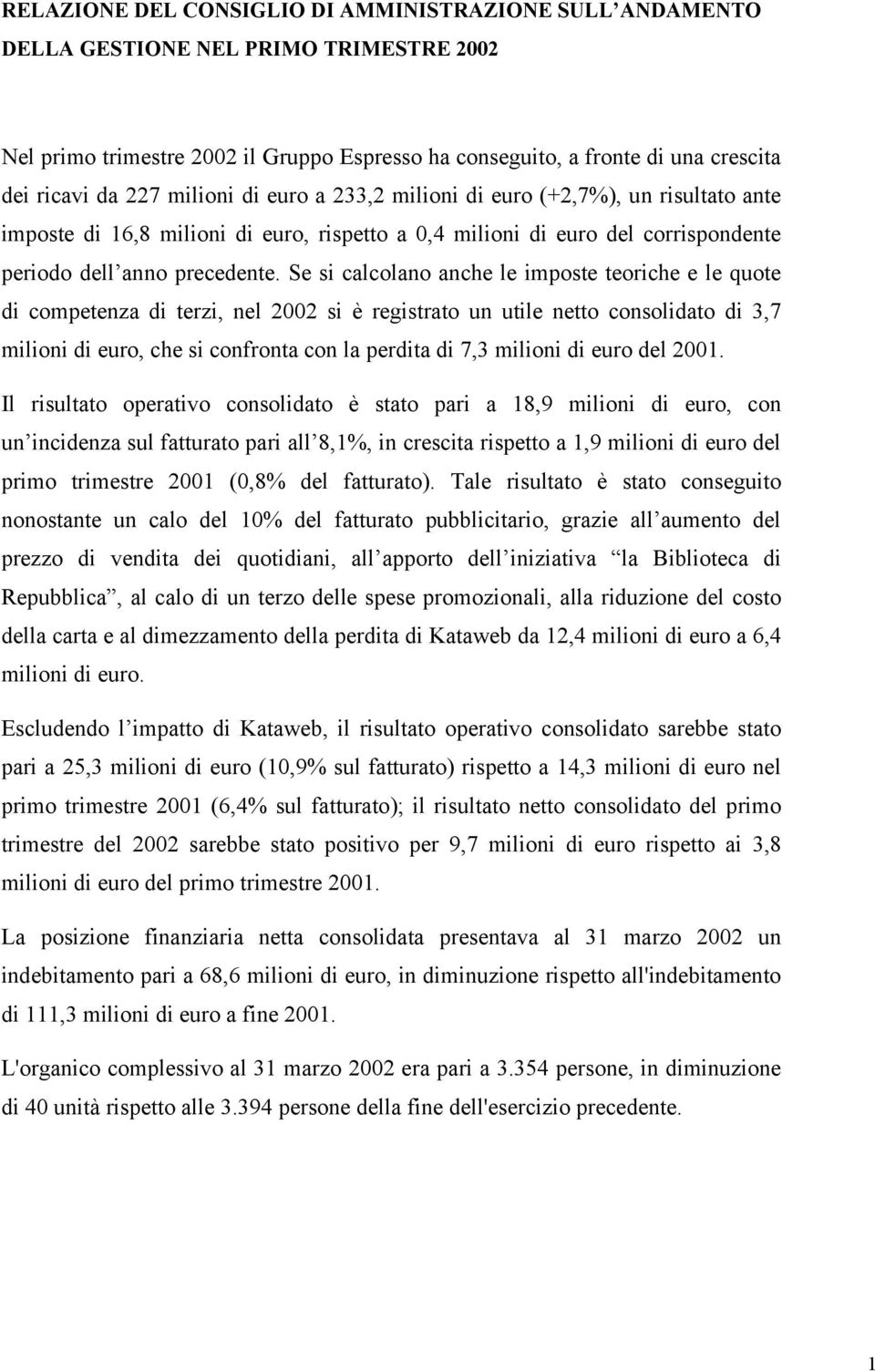 Se si calcolano anche le imposte teoriche e le quote di competenza di terzi, nel 2002 si è registrato un utile netto consolidato di 3,7 milioni di euro, che si confronta con la perdita di 7,3 milioni