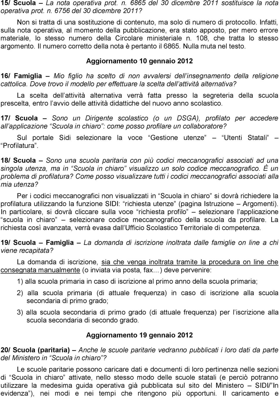 Infatti, sulla nota operativa, al momento della pubblicazione, era stato apposto, per mero errore materiale, lo stesso numero della Circolare ministeriale n. 108, che tratta lo stesso argomento.