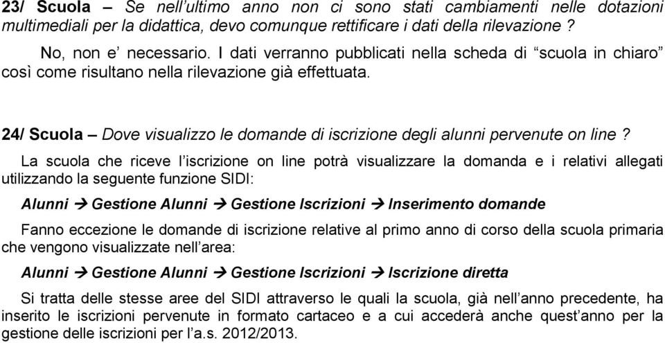 La scuola che riceve l iscrizione on line potrà visualizzare la domanda e i relativi allegati utilizzando la seguente funzione SIDI: Alunni Gestione Alunni Gestione Iscrizioni Inserimento domande