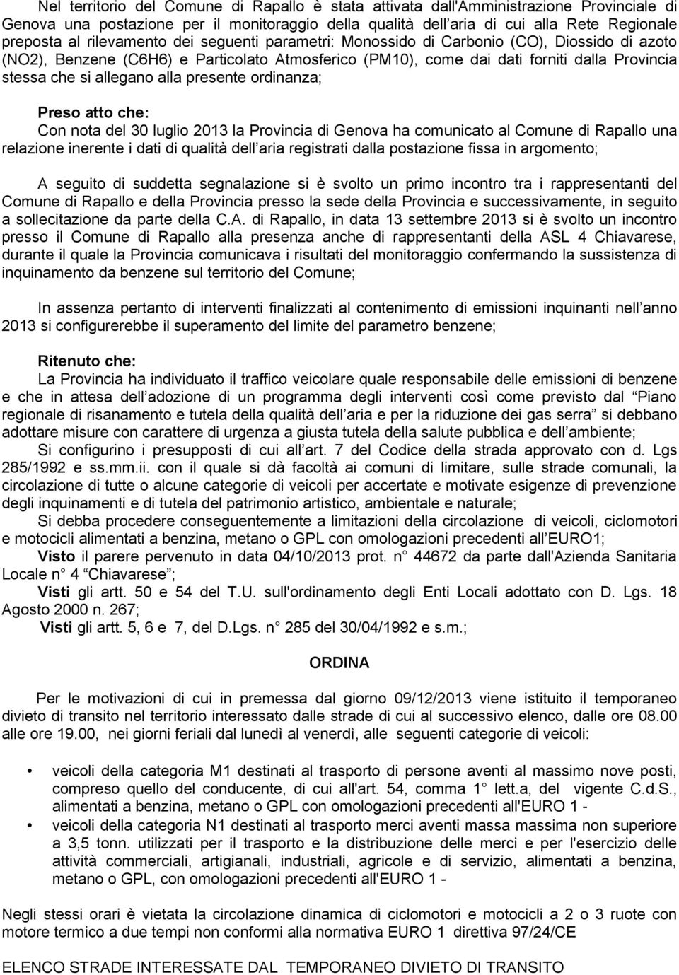 alla presente ordinanza; Preso atto che: Con nota del 30 luglio 2013 la Provincia di Genova ha comunicato al Comune di Rapallo una relazione inerente i dati di qualità dell aria registrati dalla