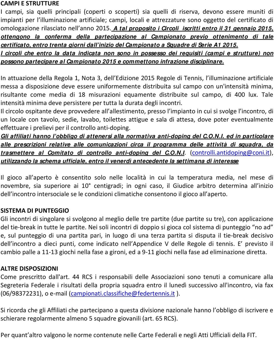 A tal proposito i Circoli iscritti entro il 31 gennaio 2015, ottengono la conferma della partecipazione al Campionato previo ottenimento di tale certificato, entro trenta giorni dall inizio del