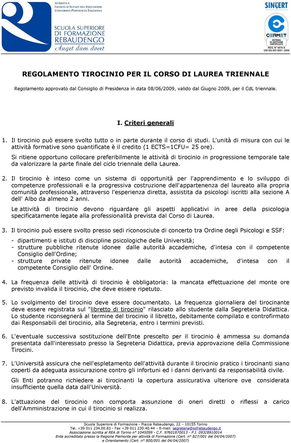 Si ritiene opportuno collocare preferibilmente le attività di tirocinio in progressione temporale tale da valorizzare la parte finale del ciclo triennale della Laurea. 2.