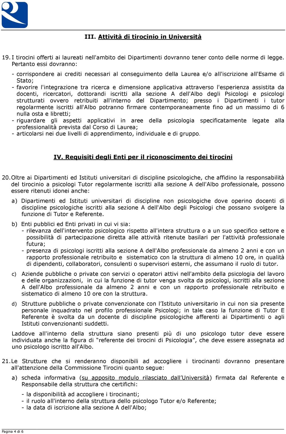 attraverso l'esperienza assistita da docenti, ricercatori, dottorandi iscritti alla sezione A dell'albo degli Psicologi e psicologi strutturati ovvero retribuiti all'interno del Dipartimento; presso