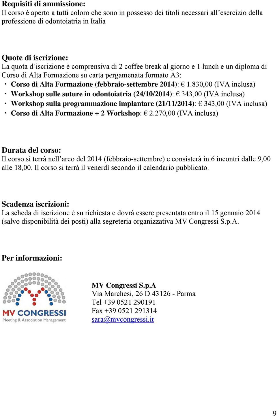 830,00 (IVA inclusa) Workshop sulle suture in odontoiatria (24/10/2014): 343,00 (IVA inclusa) Workshop sulla programmazione implantare (21/11/2014): 343,00 (IVA inclusa) Corso di Alta Formazione + 2
