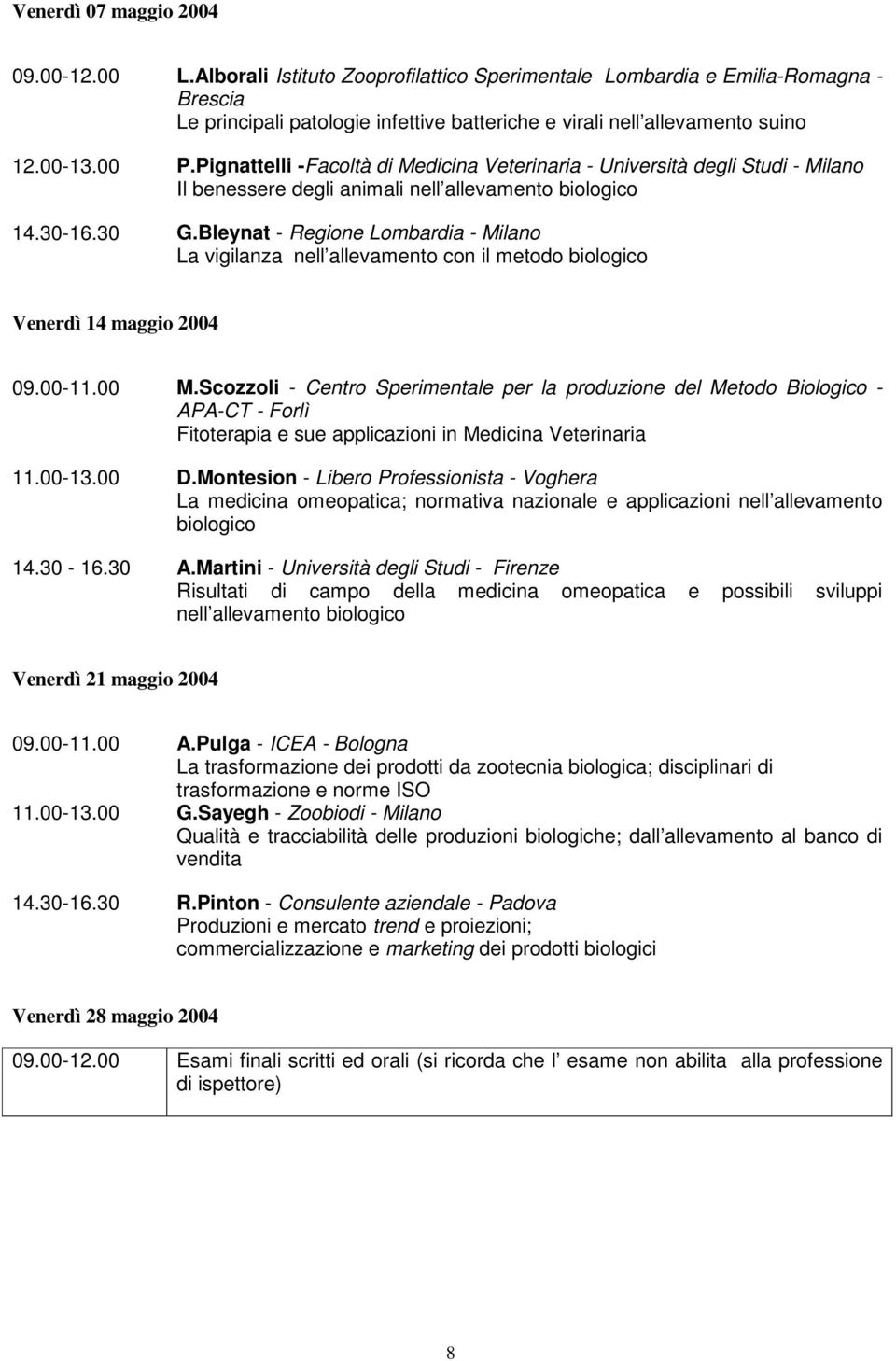 Pignattelli -Facoltà di Medicina Veterinaria - Università degli Studi - Milano Il benessere degli animali nell allevamento biologico 14.30-16.30 G.