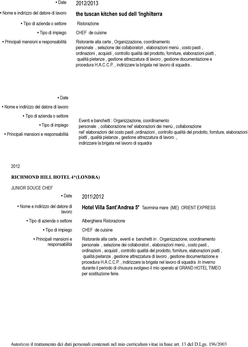 nel' elaborazioni del costo pasti,ordinazioni, controllo qualità del prodotto, forniture, elaborazioni piatti, qualità pietanze, gestione attrezzatura di, indirizzare la brigata nel di squadra 2012