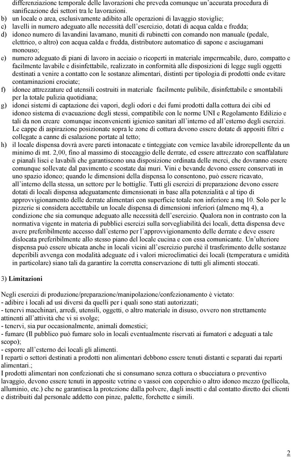 lavandini lavamano, muniti di rubinetti con comando non manuale (pedale, elettrico, o altro) con acqua calda e fredda, distributore automatico di sapone e asciugamani monouso; e) numero adeguato di