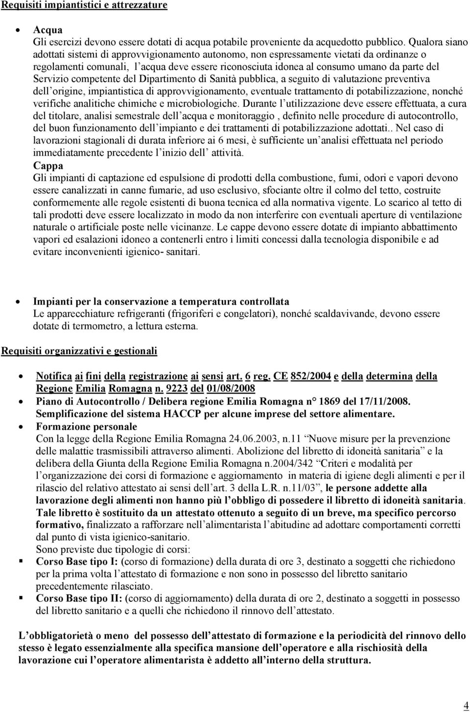 Servizio competente del Dipartimento di Sanità pubblica, a seguito di valutazione preventiva dell origine, impiantistica di approvvigionamento, eventuale trattamento di potabilizzazione, nonché