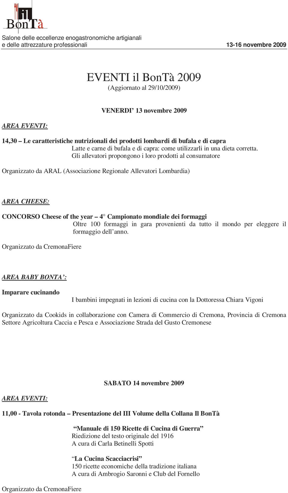 Gli allevatori propongono i loro prodotti al consumatore Organizzato da ARAL (Associazione Regionale Allevatori Lombardia) AREA CHEESE: CONCORSO Cheese of the year 4 Campionato mondiale dei formaggi