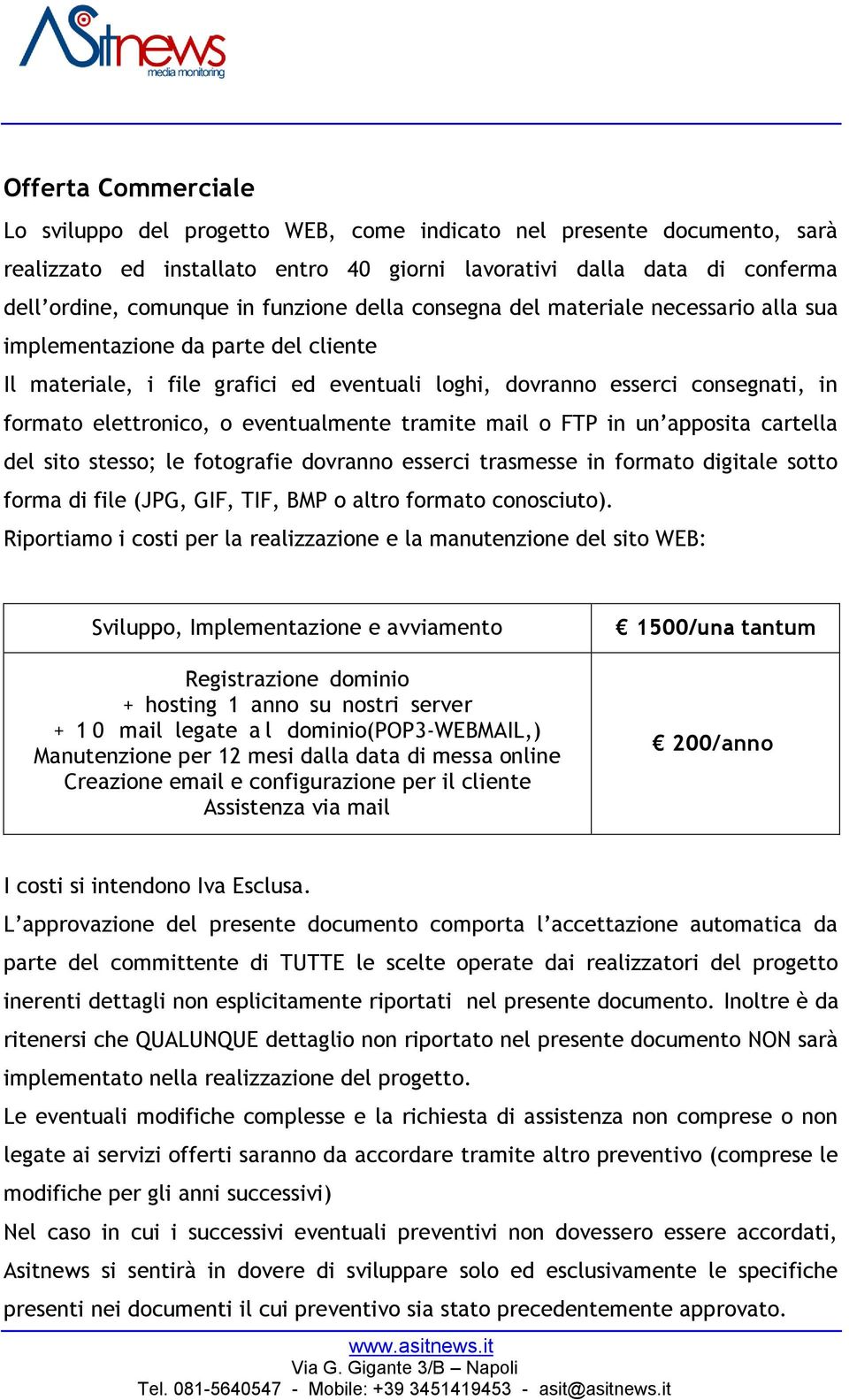 eventualmente tramite mail o FTP in un apposita cartella del sito stesso; le fotografie dovranno esserci trasmesse in formato digitale sotto forma di file (JPG, GIF, TIF, BMP o altro formato