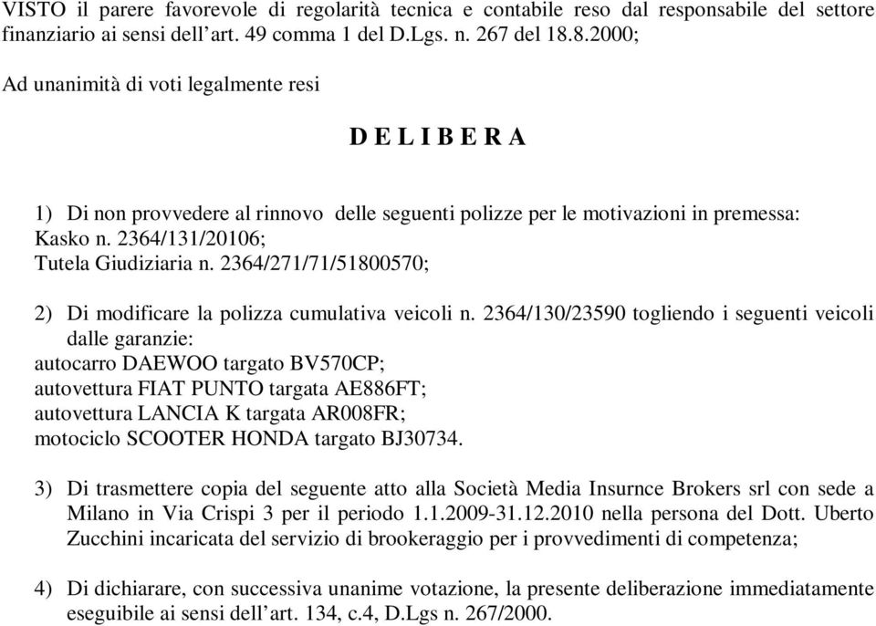 2364/271/71/51800570; 2) Di modificare la polizza cumulativa veicoli n.