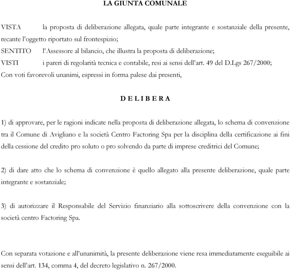 Lgs 267/2000; Con voti favorevoli unanimi, espressi in forma palese dai presenti, D E L I B E R A 1) di approvare, per le ragioni indicate nella proposta di deliberazione allegata, lo schema di