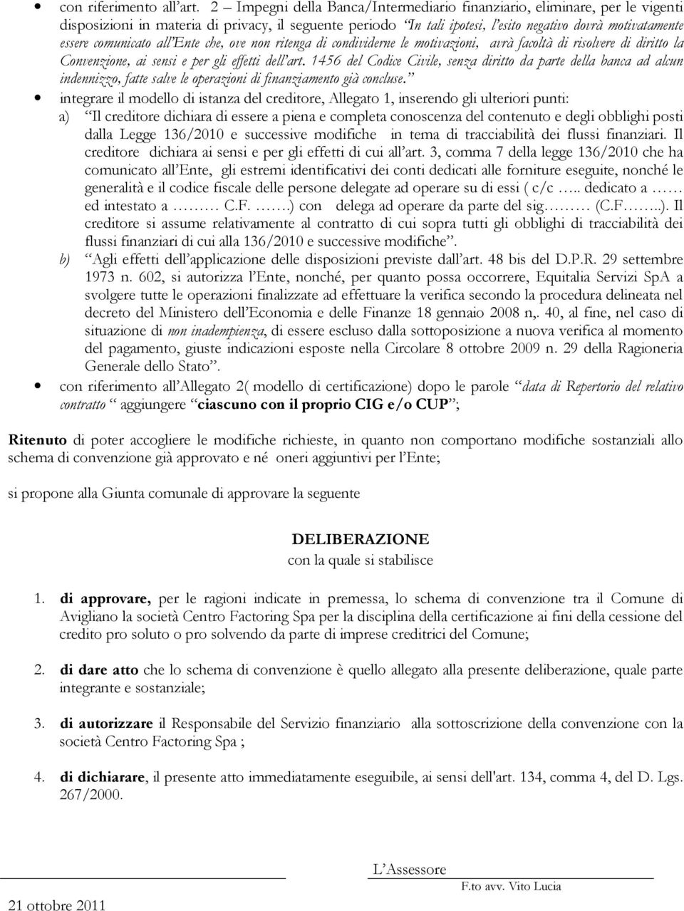 comunicato all Ente che, ove non ritenga di condividerne le motivazioni, avrà facoltà di risolvere di diritto la Convenzione, ai sensi e per gli effetti dell art.