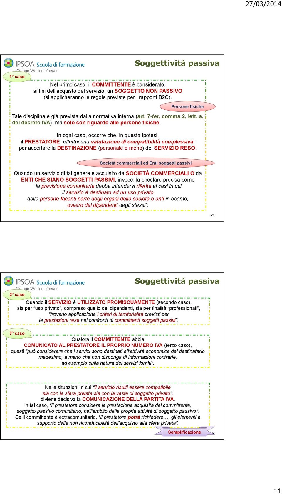 In ogni caso, occorre che, in questa ipotesi, il PRESTATORE effettui una valutazione di compatibilità complessiva per accertare la DESTINAZIONE (personale o meno) del SERVIZIO RESO.