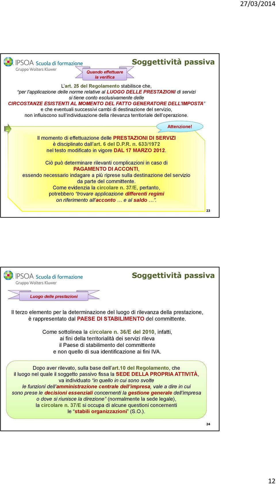 GENERATORE DELL IMPOSTA e che eventuali successivi i cambi di destinazione i del servizio, i non influiscono sull individuazione della rilevanza territoriale dell operazione.