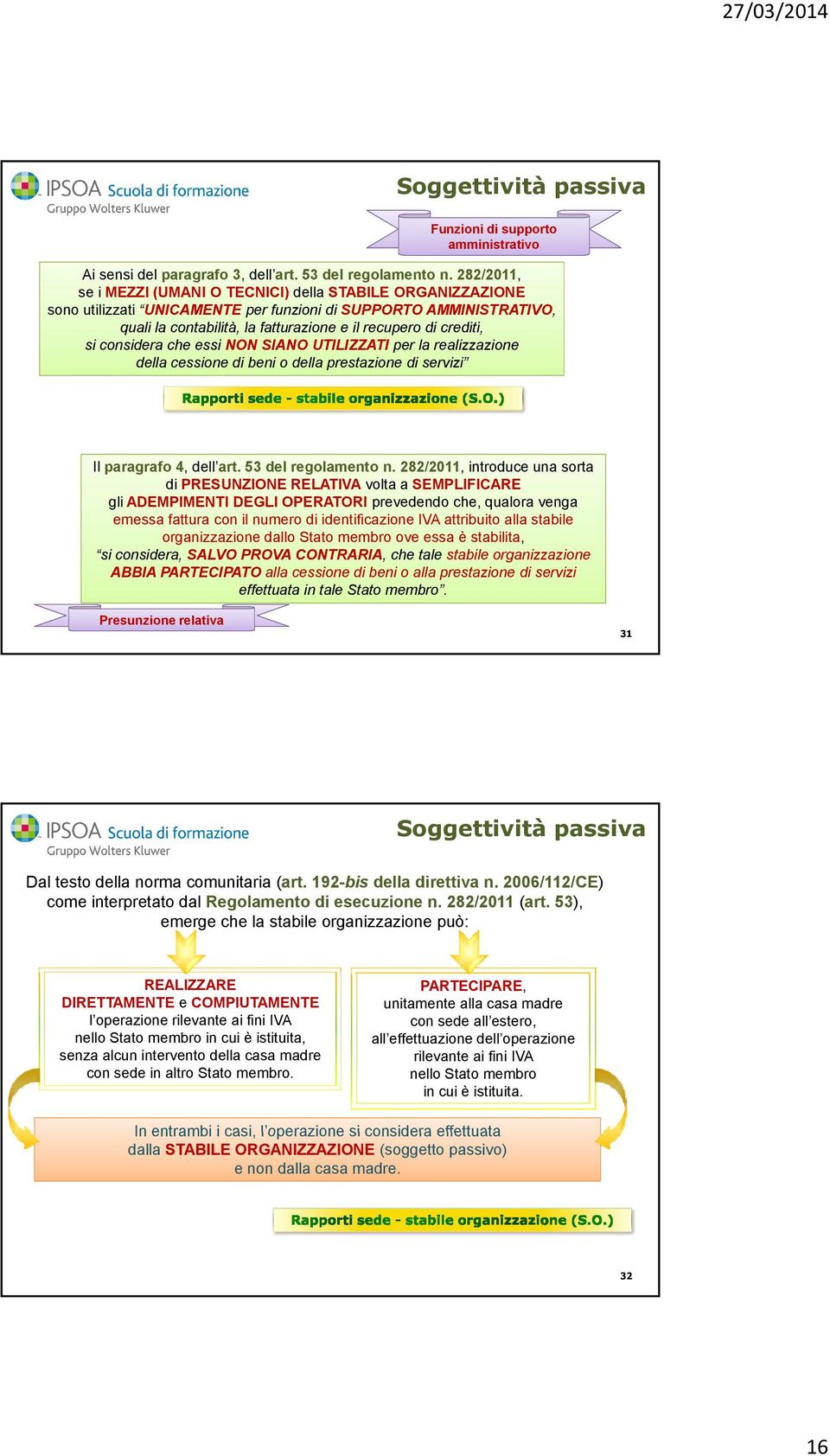 si considera che essi NON SIANO UTILIZZATI per la realizzazione della cessione di beni o della prestazione di servizi Il paragrafo 4, dell art. 53 del regolamento n.