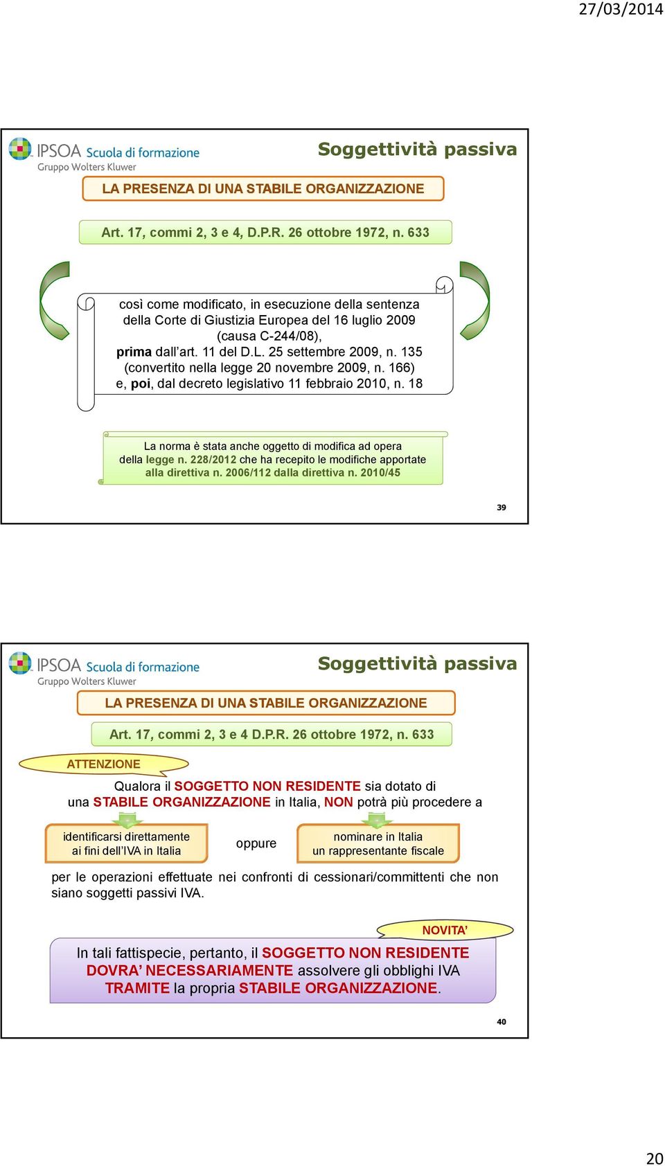 135 (convertito nella legge 20 novembre 2009, n. 166) e, poi, dal decreto legislativo 11 febbraio 2010, n. 18 La norma è stata anche oggetto di modifica ad opera della legge n.