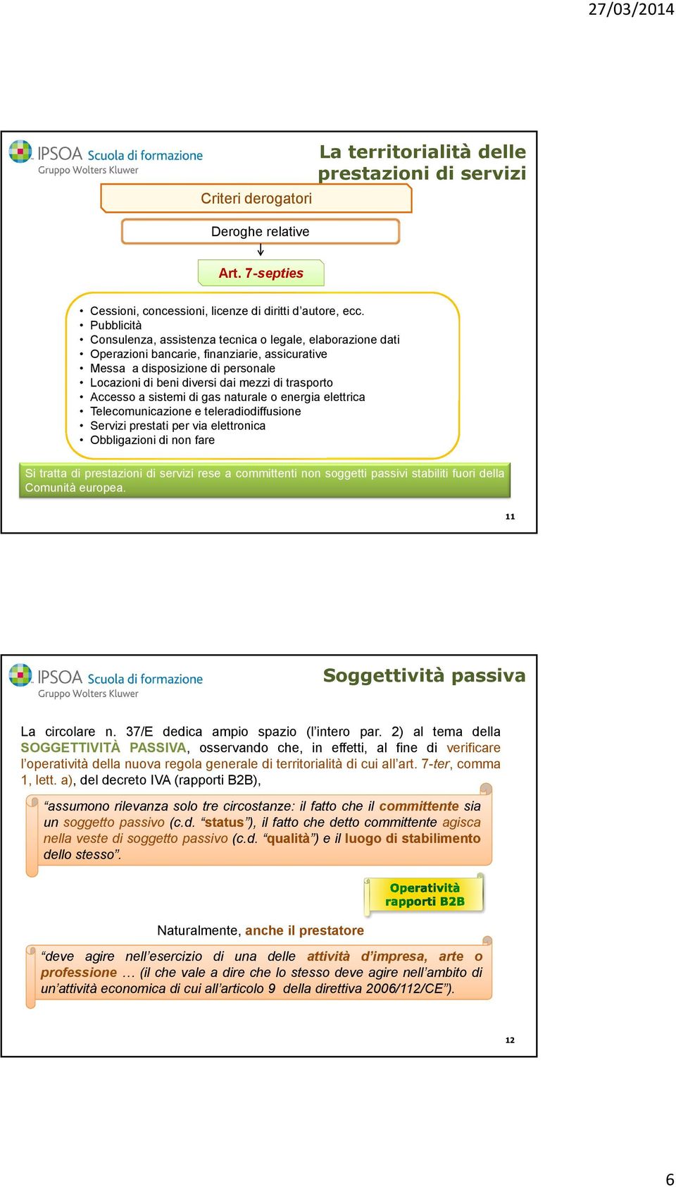 Accesso a sistemi di gas naturale o energia elettrica Telecomunicazione e teleradiodiffusione Servizi prestati per via elettronica Obbligazioni di non fare Si tratta di prestazioni di servizi rese a