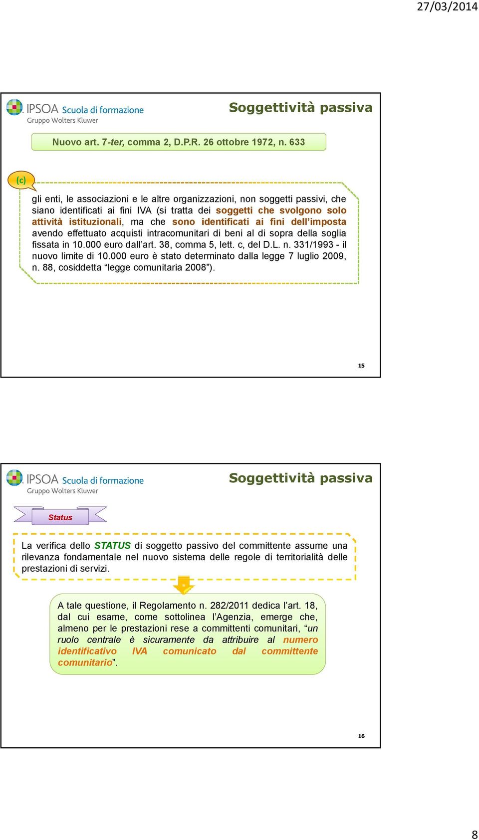 identificati ai fini dell imposta avendo effettuato acquisti intracomunitari di beni al di sopra della soglia fissata in 10.000 euro dall art. 38, comma 5, lett. c, del D.L. n.