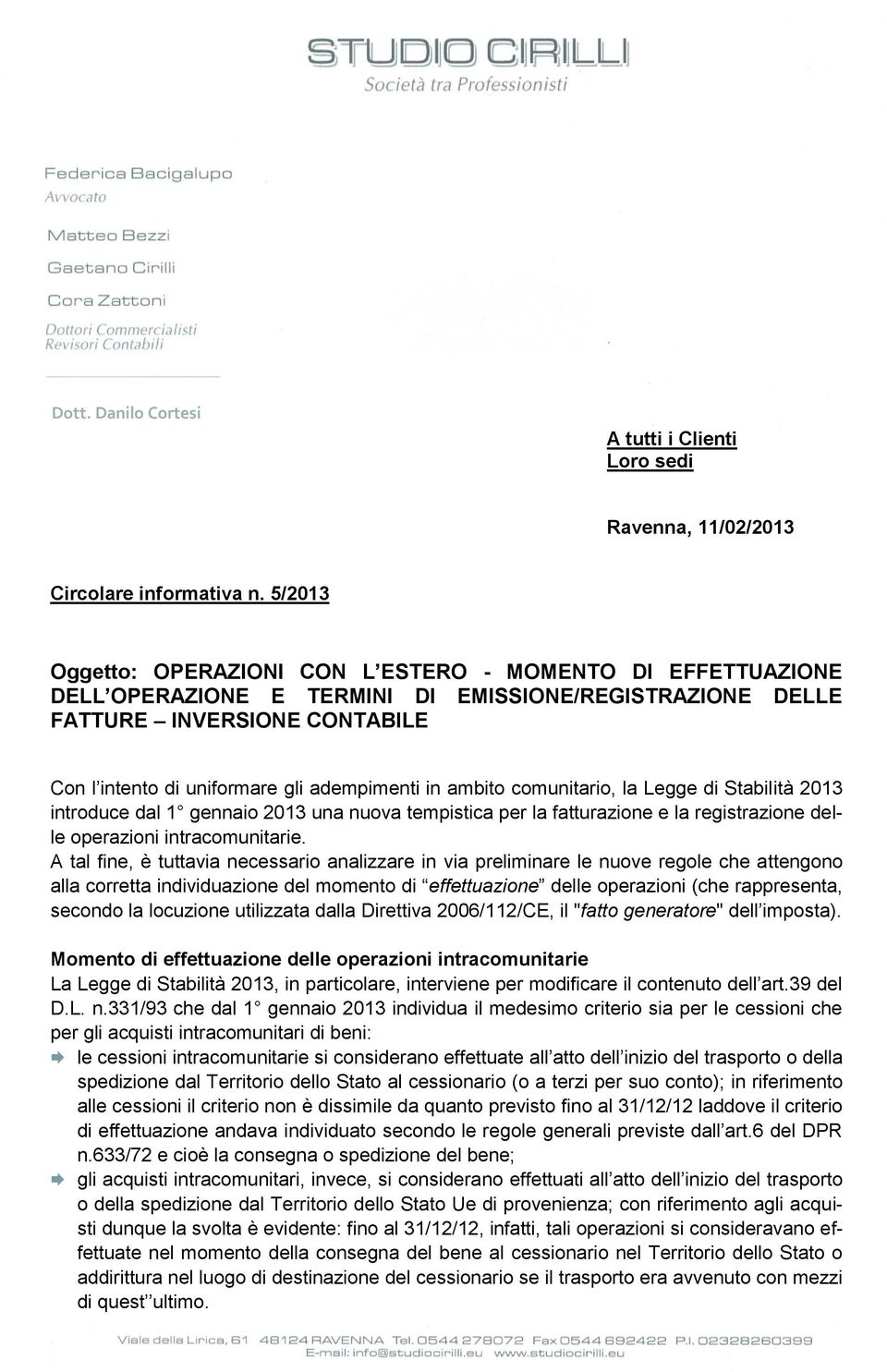 in ambito comunitario, la Legge di Stabilità 2013 introduce dal 1 gennaio 2013 una nuova tempistica per la fatturazione e la registrazione delle operazioni intracomunitarie.