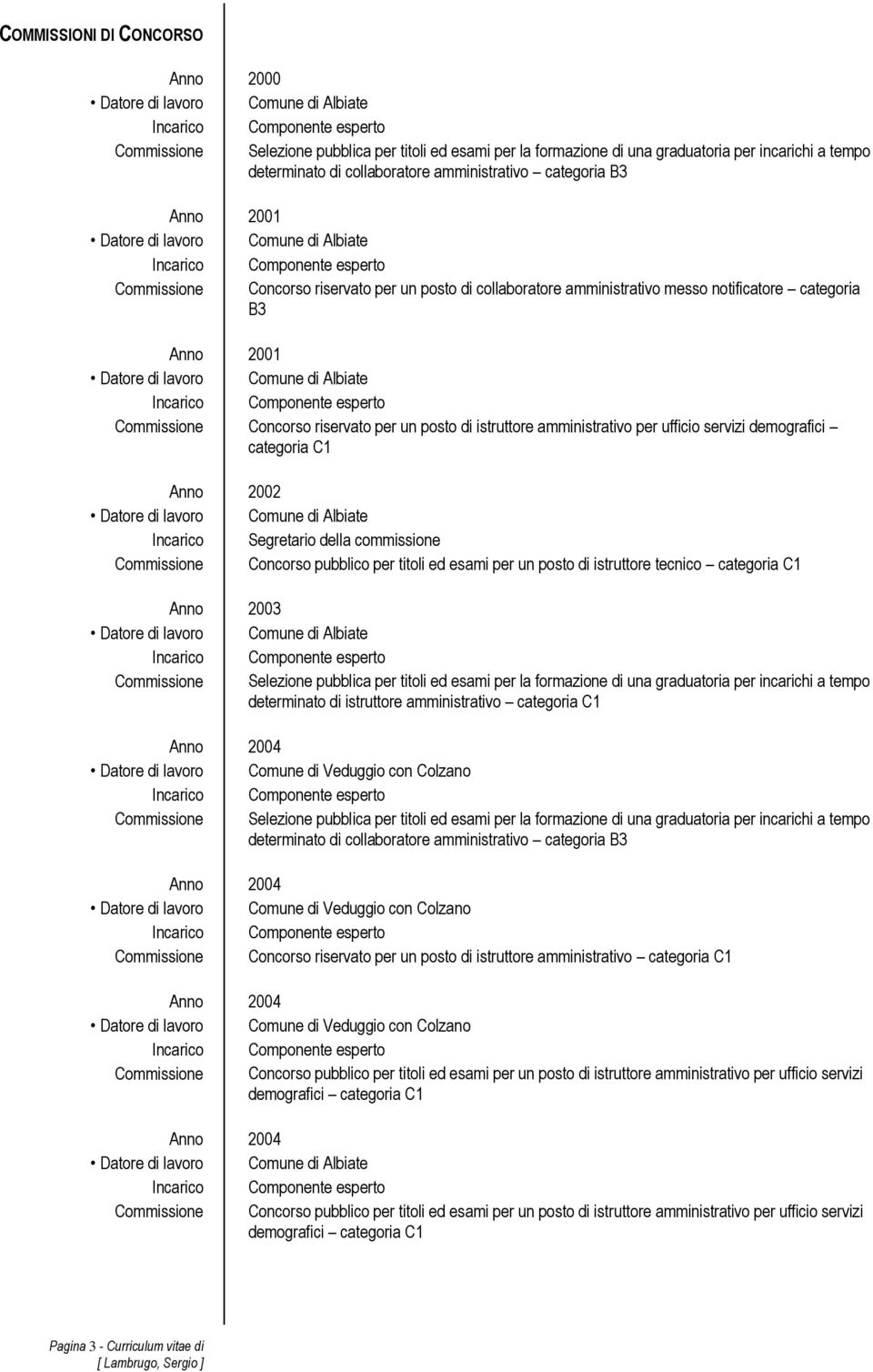 amministrativo per ufficio servizi demografici categoria C1 Anno 2002 Incarico Segretario della commissione Commissione Concorso pubblico per titoli ed esami per un posto di istruttore tecnico