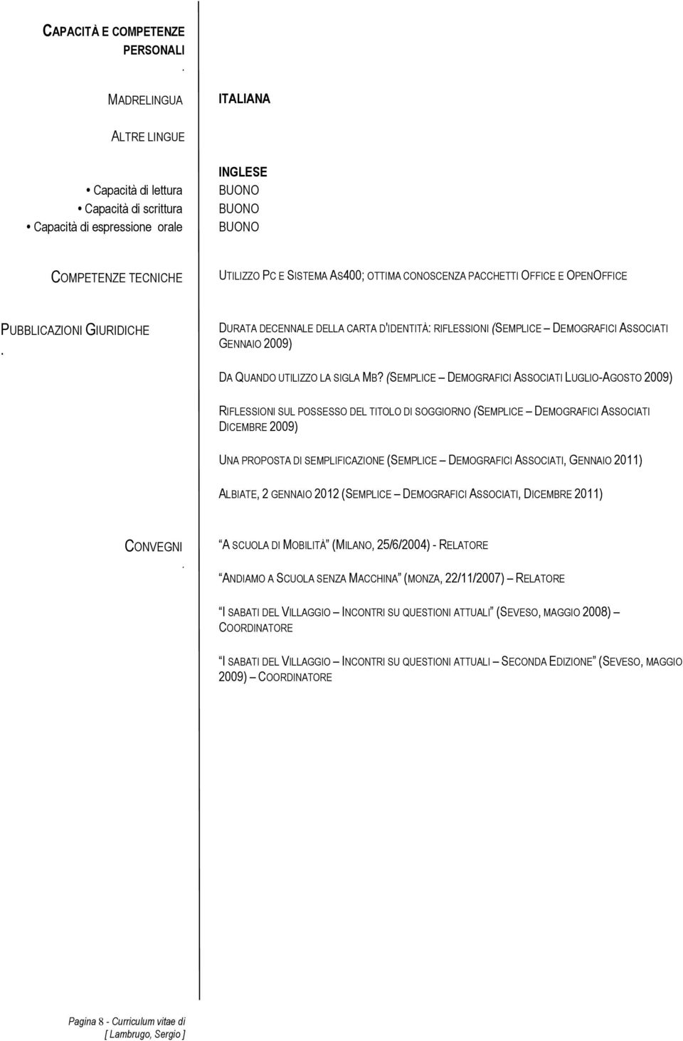 PACCHETTI OFFICE E OPENOFFICE PUBBLICAZIONI GIURIDICHE. DURATA DECENNALE DELLA CARTA D'IDENTITÀ: RIFLESSIONI (SEMPLICE DEMOGRAFICI ASSOCIATI GENNAIO 2009) DA QUANDO UTILIZZO LA SIGLA MB?