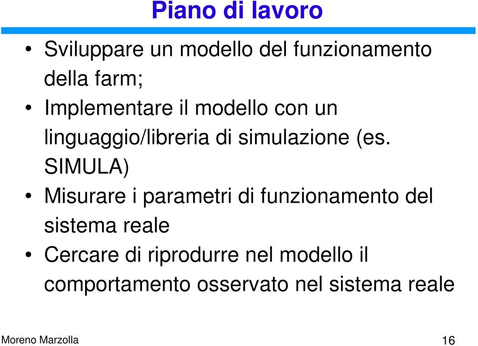 SIMULA) Misurare i parametri di funzionamento del sistema reale Cercare di