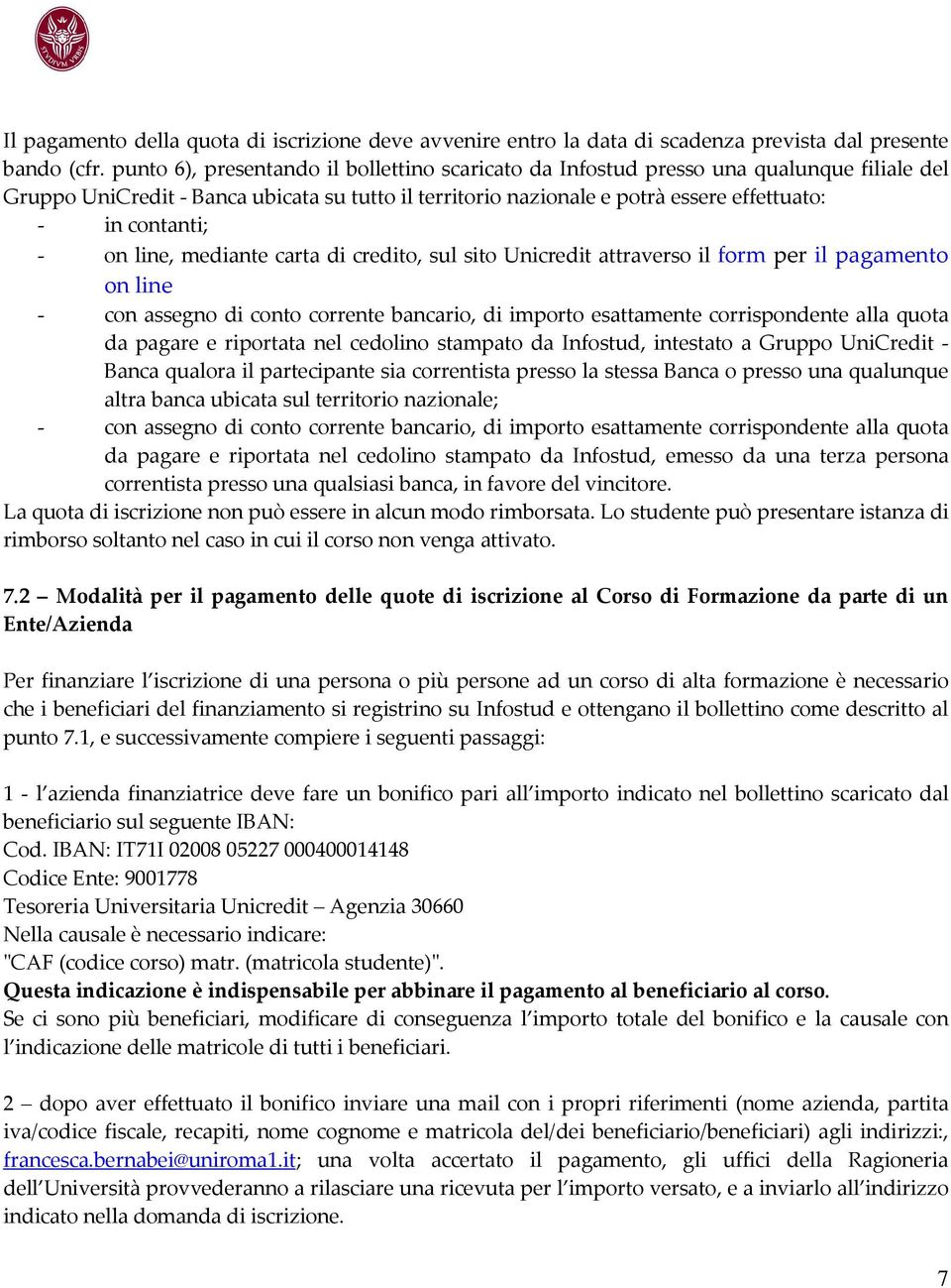 - on line, mediante carta di credito, sul sito Unicredit attraverso il form per il pagamento on line - con assegno di conto corrente bancario, di importo esattamente corrispondente alla quota da