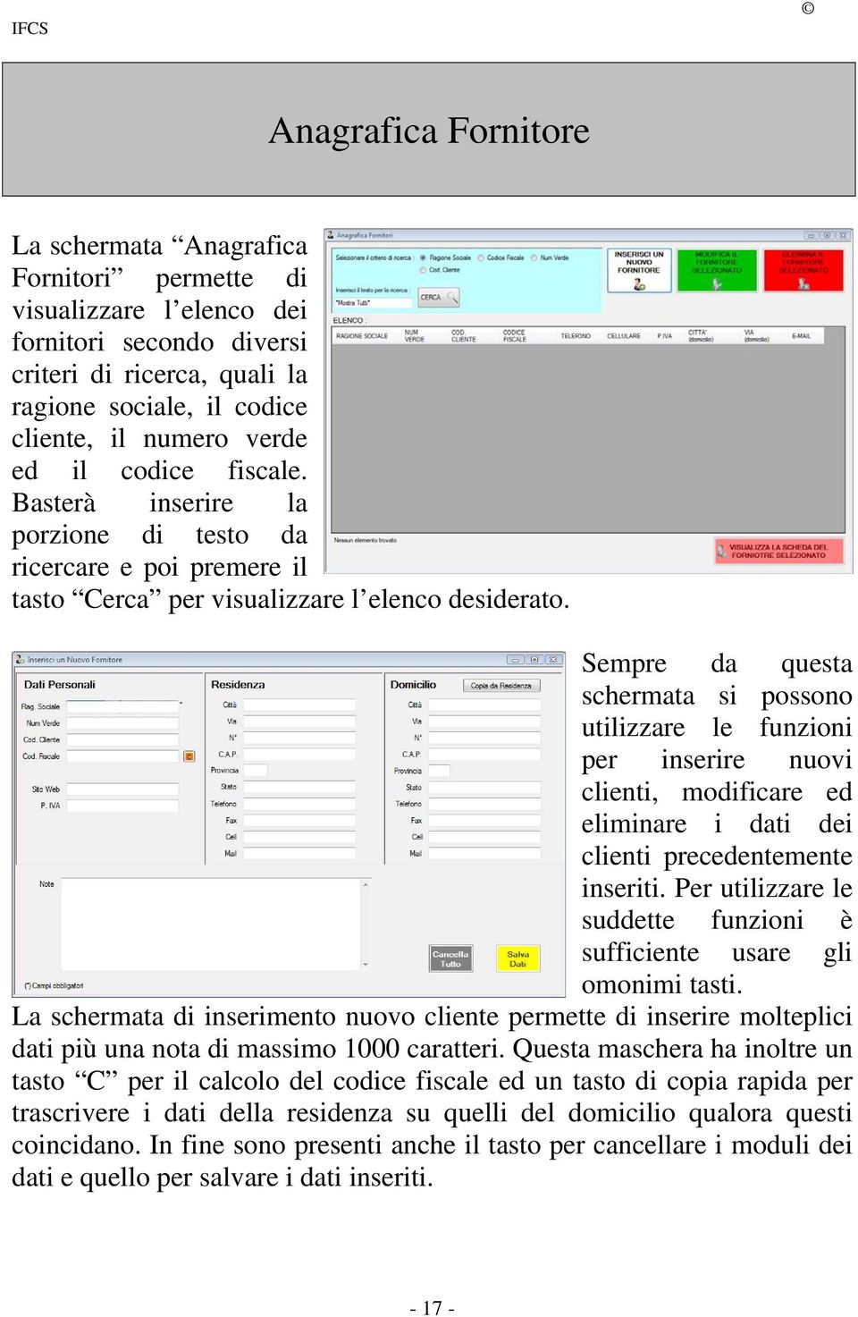 Sempre da questa schermata si possono utilizzare le funzioni per inserire nuovi clienti, modificare ed eliminare i dati dei clienti precedentemente inseriti.