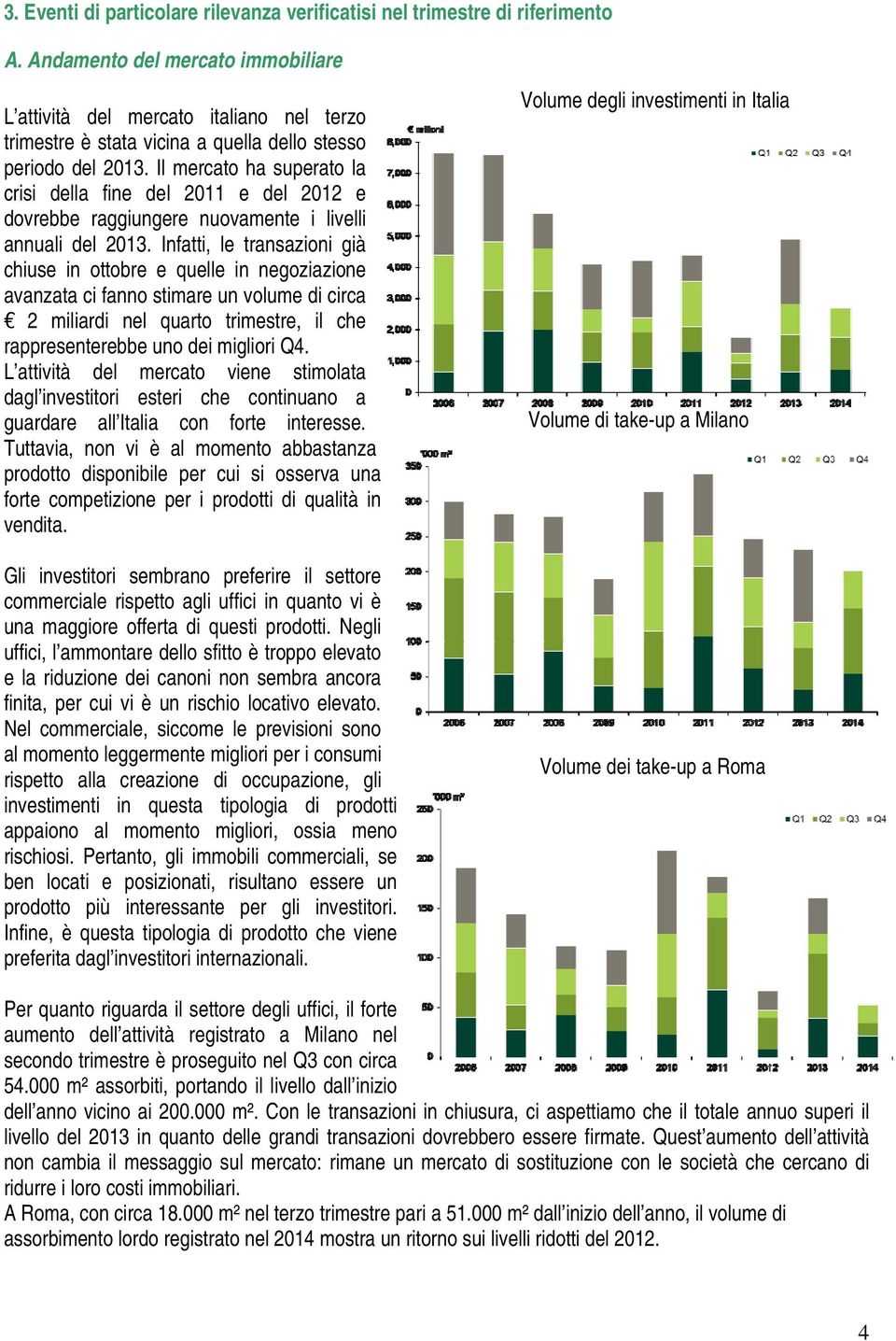 Il mercato ha superato la crisi della fine del 2011 e del 2012 e dovrebbe raggiungere nuovamente i livelli annuali del 2013.