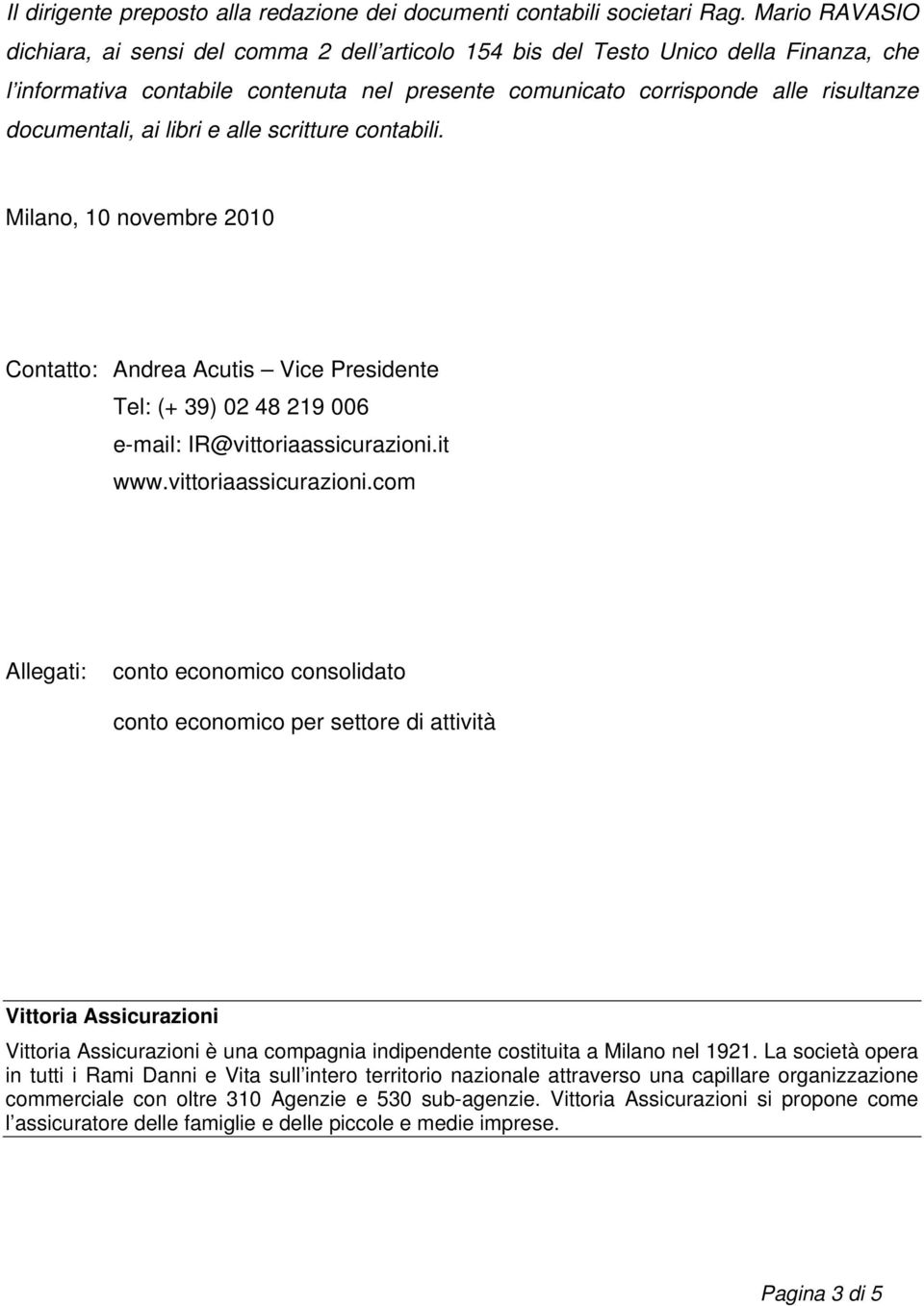 documentali, ai libri e alle scritture contabili. Milano, 1 novembre 21 Contatto: Andrea Acutis Vice Presidente Tel: (+ 39) 2 48 219 6 e-mail: IR@vittoriaassicurazioni.