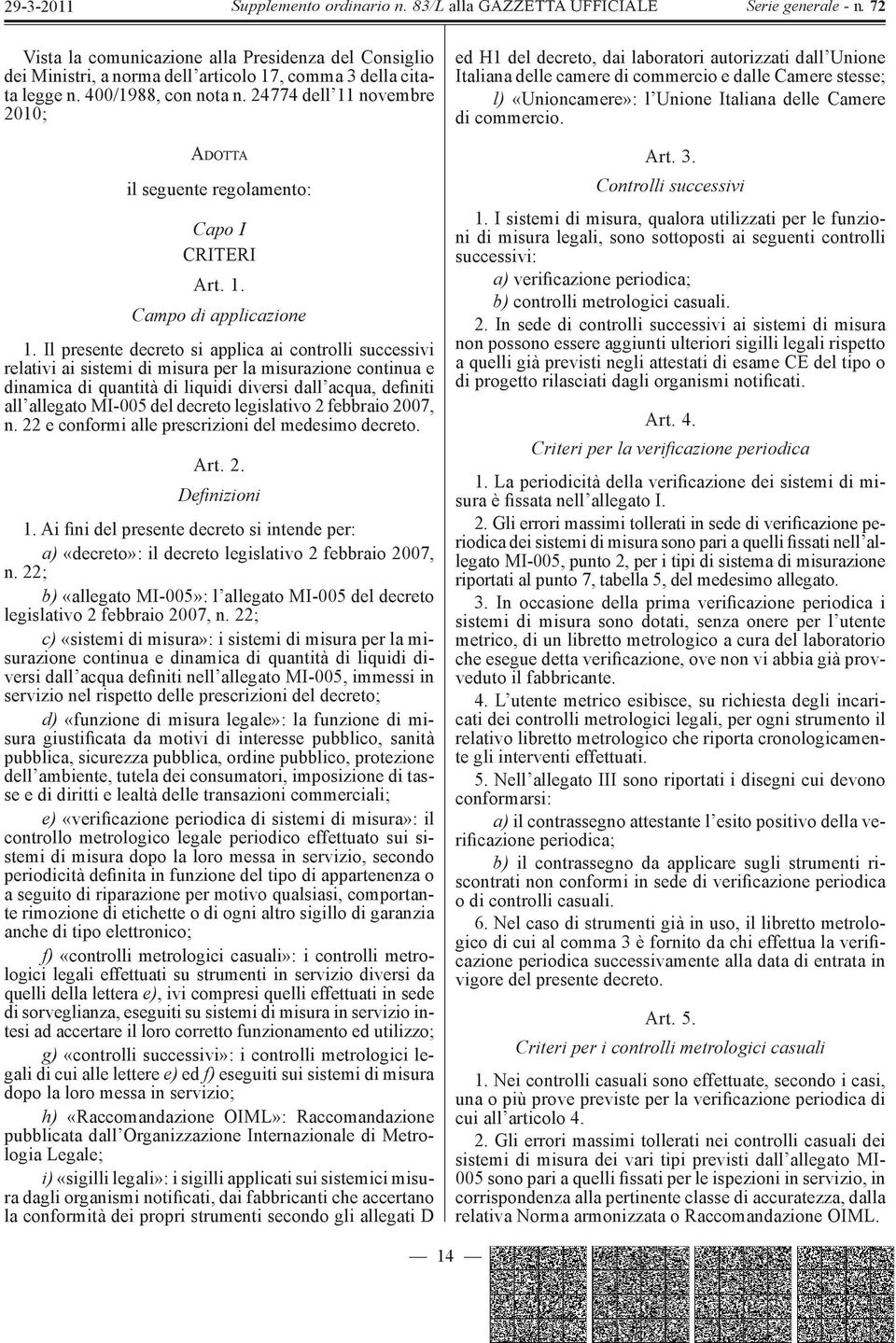 Il presente decreto si applica ai controlli successivi relativi ai sistemi di misura per la misurazione continua e dinamica di quantità di liquidi diversi dall acqua, definiti all allegato MI-005 del