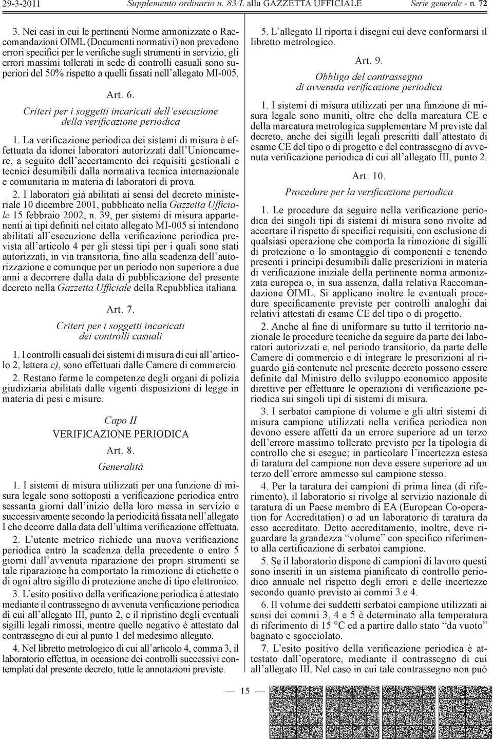 La verificazione periodica dei sistemi di misura è effettuata da idonei laboratori autorizzati dall Unioncamere, a seguito dell accertamento dei requisiti gestionali e tecnici desumibili dalla