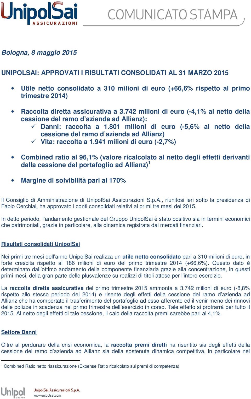 801 milioni di euro (-5,6% al netto della cessione del ramo d azienda ad Allianz) Vita: raccolta a 1.