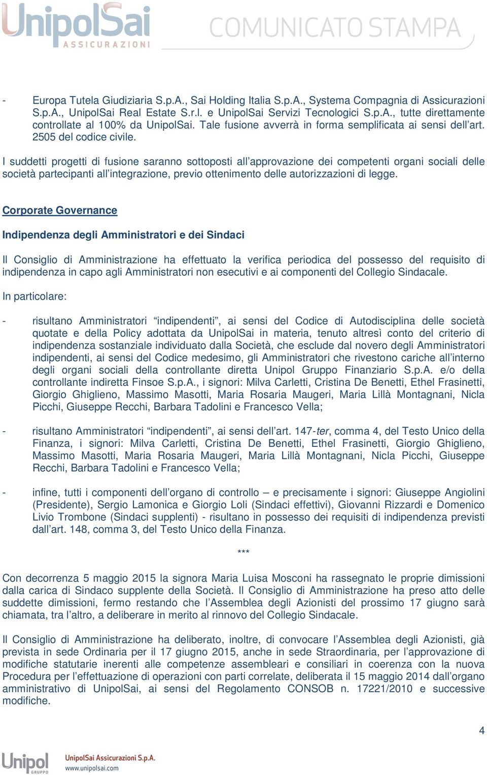 I suddetti progetti di fusione saranno sottoposti all approvazione dei competenti organi sociali delle società partecipanti all integrazione, previo ottenimento delle autorizzazioni di legge.