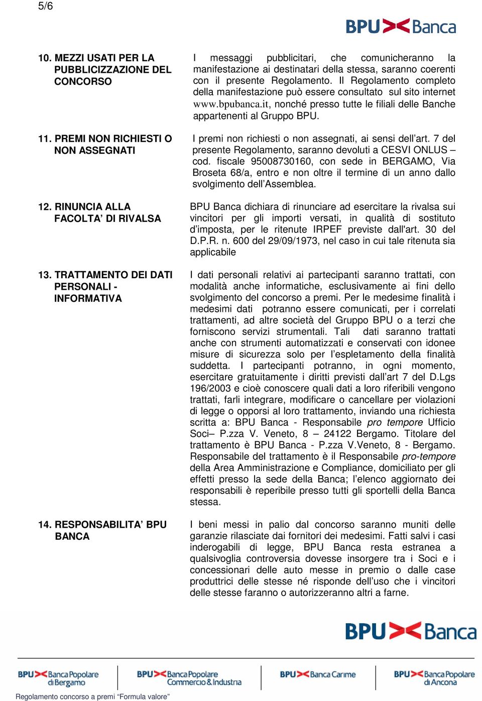 Il Regolamento completo della manifestazione può essere consultato sul sito internet www.bpubanca.it, nonché presso tutte le filiali delle Banche appartenenti al Gruppo BPU.